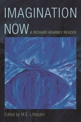 Imagination Now: A Richard Kearney Reader by Littlejohn, M. E.
