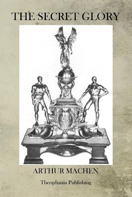 The Secret Glory by Machen, Arthur