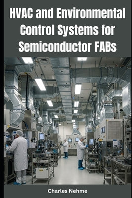 HVAC and Environmental Control Systems for Semiconductor FABs by Nehme, Charles