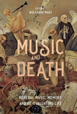 Music and Death: Funeral Music, Memory and Re-Evaluating Life by Marx, Wolfgang
