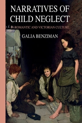 Narratives of Child Neglect in Romantic and Victorian Culture by Benziman, G.