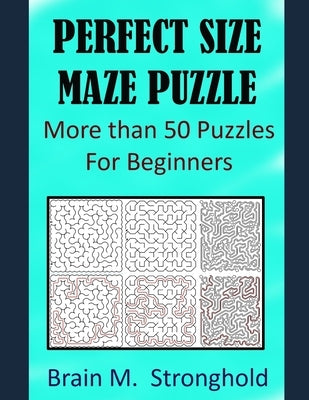 Perfect Size Maze Puzzle: More than 50 Puzzles For Beginners by Stronghold, Brain M.