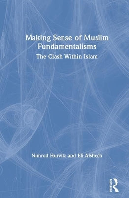 Making Sense of Muslim Fundamentalisms: The Clash Within Islam by Hurvitz, Nimrod