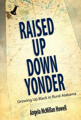Raised Up Down Yonder: Growing Up Black in Rural Alabama by Howell, Angela McMillan