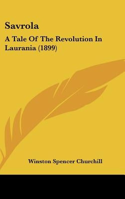 Savrola: A Tale Of The Revolution In Laurania (1899) by Churchill, Winston Spencer