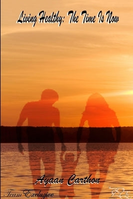 Living Healthy: The Time Is Now by Carthon, Ayaan
