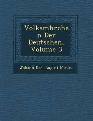Volksm Hrchen Der Deutschen, Volume 3 by Johann Karl August Mus Us