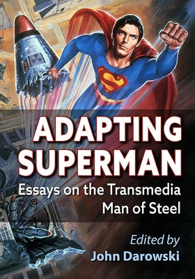 Adapting Superman: Essays on the Transmedia Man of Steel by Darowski, John