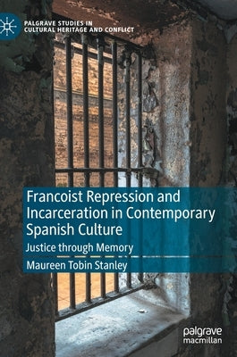 Francoist Repression and Incarceration in Contemporary Spanish Culture: Justice Through Memory by Tobin Stanley, Maureen