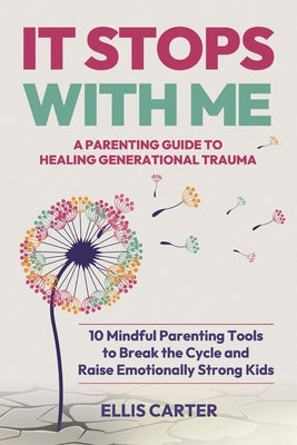 It Stops With Me: 10 Mindful Parenting Tools to Break the Cycle, Heal Generational Trauma and Raise Emotionally Strong Kids by Carter, Ellis