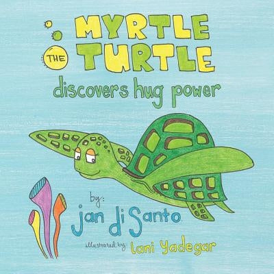Myrtle the Turtle Discovers Hug Power by Disanto, Jan
