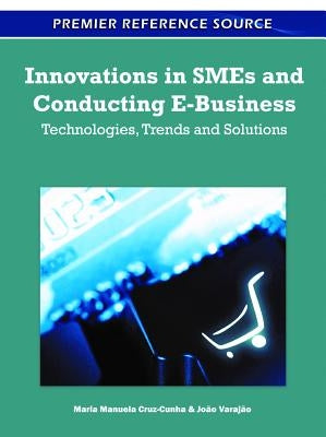 Innovations in SMEs and Conducting E-Business: Technologies, Trends and Solutions by Cruz-Cunha, Maria Manuela