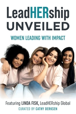 LeadHERship Unveiled: Women Leading With Impact by Derksen, Cathy