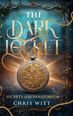 The dark locket: Secrets of the sanatorium by Witt, Chris