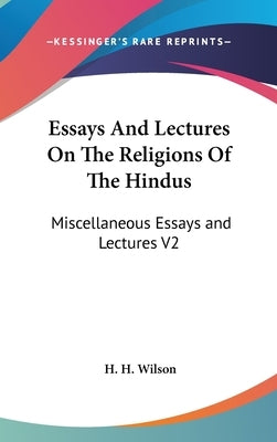 Essays And Lectures On The Religions Of The Hindus: Miscellaneous Essays and Lectures V2 by Wilson, H. H.