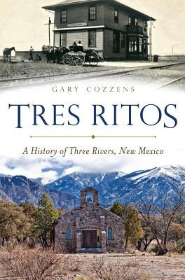 Tres Ritos:: A History of Three Rivers, New Mexico by Cozzens, Gary