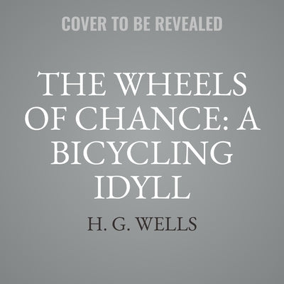 The Wheels of Chance: A Bicycling Idyll by Wells, H. G.