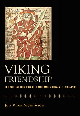 Viking Friendship: The Social Bond in Iceland and Norway, C. 900-1300 by Sigurdsson, Jon Vidar