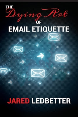 The Dying Art of Email Etiquette by Kuhn, Steven