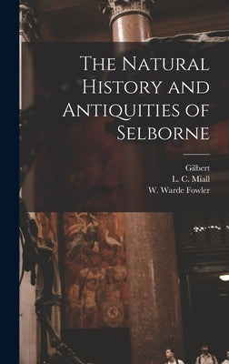 The Natural History and Antiquities of Selborne by White, Gilbert 1720-1793