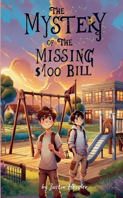 The Mystery of the Missing $100 Bill by Hessler, Justin