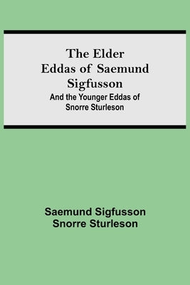 The Elder Eddas of Saemund Sigfusson; and the Younger Eddas of Snorre Sturleson by Sigfusson, Saemund