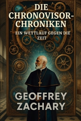 Die Chronovisor Chroniken: Ein Wettlauf gegen die Zeit by Zachary, Geoffrey