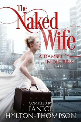The Naked Wife: A Damsel in Distress by Thompson, Janice Hylton