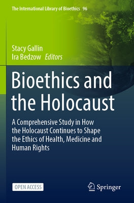 Bioethics and the Holocaust: A Comprehensive Study in How the Holocaust Continues to Shape the Ethics of Health, Medicine and Human Rights by Gallin, Stacy