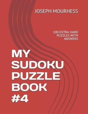 My Sudoku Puzzle Book #4: 100 Extra Hard Puzzles with Answers by Mourhess, Joseph Charles