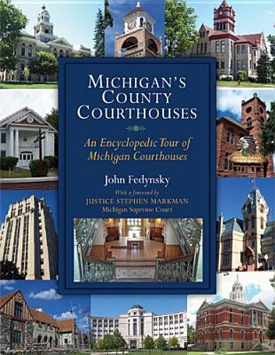 Michigan's County Courthouses: An Encyclopedic Tour of Michigan Courthouses by Fedynsky, John