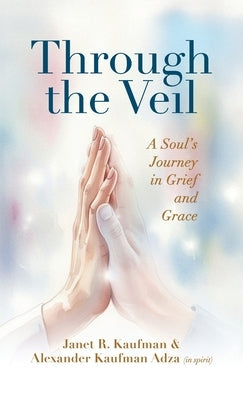 Through the Veil: A Soul's Journey in Grief and Grace by Kaufman, Janet R.