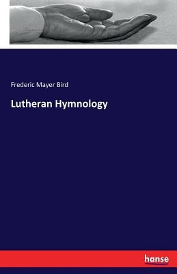 Lutheran Hymnology by Bird, Frederic Mayer