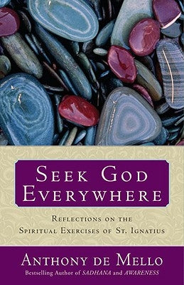 Seek God Everywhere: Reflections on the Spiritual Exercises of St. Ignatius by De Mello, Anthony