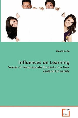 Influences on Learning - Voices of Postgraduate Students in a New Zealand University by Jiao, Xiaomin
