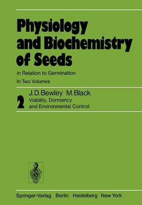Physiology and Biochemistry of Seeds in Relation to Germination: Volume 2: Viability, Dormancy, and Environmental Control by Bewley, J. Derek