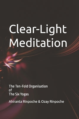 Clear-Light Meditation: Book SIX The Ten-Fold Organisation of The Six Yogas Series by Rinpoch, Ozay