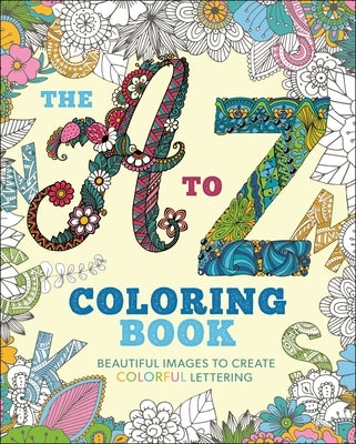 The A to Z Coloring Book: Beautiful Images to Create Colorful Lettering by Willow, Tansy