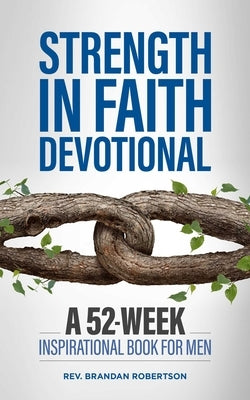 Strength in Faith Devotional: A 52-Week Inspirational Book for Men by Robertson, Brandan
