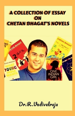 A Collection of Essay on Chetan Bhagat's Novels by Vadivelraja, R.