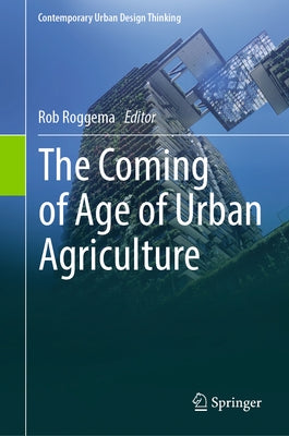 The Coming of Age of Urban Agriculture by Roggema, Rob