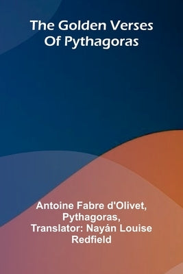 The Golden Verses Of Pythagoras by Fabre D'Olivet, Antoine