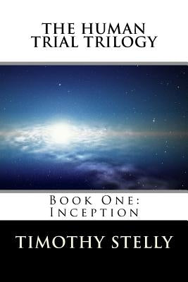 The Human Trial Trilogy: Book One--Inception by Stelly, Timothy N.