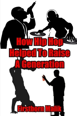 How Hip Hop Helped To Raise A Generation by Malik, Firstborn