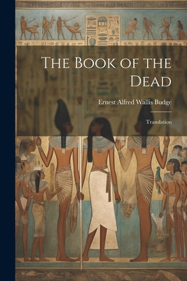 The Book of the Dead: Translation by Budge, E. A. Wallis