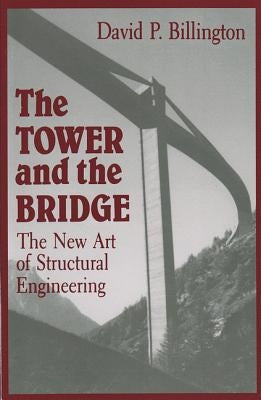 The Tower and the Bridge: The New Art of Structural Engineering by Billington, David P.