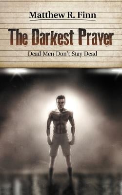 The Darkest Prayer: Dead Men Don't Stay Dead by Finn, Matthew R.