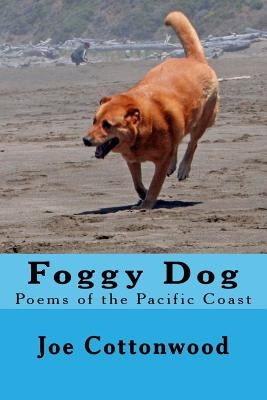 Foggy Dog: Poems of the Pacific Coast by Cottonwood, Joe