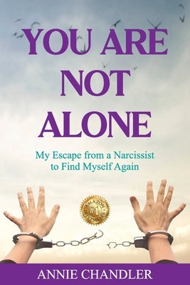 You Are Not Alone: My Escape from a Narcissist to Find Myself Again by Chandler, Annie
