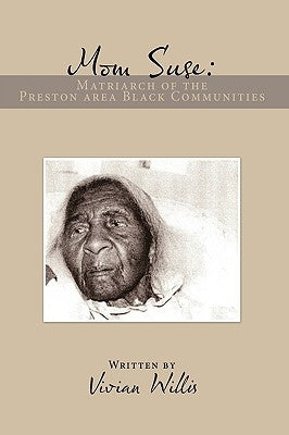 Mom Suse: Matriarch of the Preston Area Black Communities by Willis, Vivian